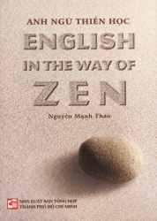 Anh ngữ thiền học - English in the Way of Zen - Nguyễn Mạnh Thảo (song ngữ Anh - Việt)