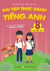 Bài tập thực hành tiếng Anh lớp 8 - Có đáp án (dùng kèm SGK Tiếng Anh 8 Global Success)