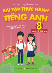 Bài tập thực hành tiếng Anh lớp 8 - Không đáp án (dùng kèm SGK Tiếng Anh 8 Global Success)