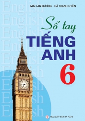 Sổ tay tiếng Anh lớp 6 - Mai Lan Hương
